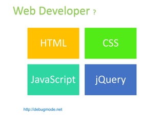 Web Developer ?

         HTML            CSS


    JavaScript          jQuery

 http://debugmode.net
 