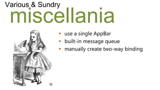Various & Sundry

 miscellania
                use a single AppBar
                built-in message queue
                manually create two-way binding
 