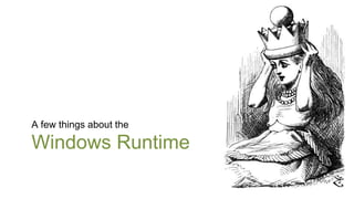 A few things about the

Windows Runtime
 