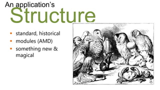 An application’s

 Structure
  standard, historical
  modules (AMD)
  something new &
   magical
 