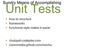 Sundry Means of Accomplishing

 Unit Tests
  how to structure
  frameworks
  functional style makes it easier



  chutzpah.codeplex.com
  visionmedia.github.com/mocha
 