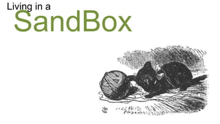 Living in a

 SandBox
 