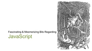 Fascinating & Mesmerizing Bits Regarding

JavaScript
 
