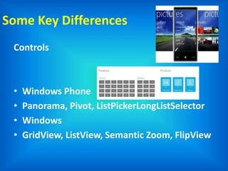 Some Key Differences
Controls
• Windows Phone
• Panorama, Pivot, ListPickerLongListSelector
• Windows
• GridView, ListView, Semantic Zoom, FlipView
 