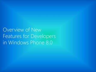 Overview of New
Features for Developers
in Windows Phone 8.0
 