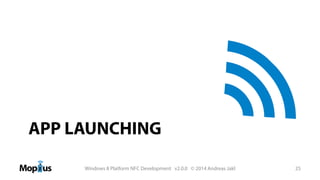 APP LAUNCHING
Windows 8 Platform NFC Development v2.0.0 © 2014 Andreas Jakl

25

 