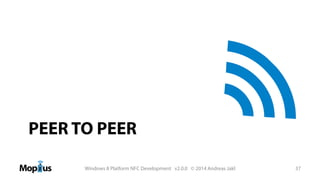 PEER TO PEER
Windows 8 Platform NFC Development v2.0.0 © 2014 Andreas Jakl

37

 