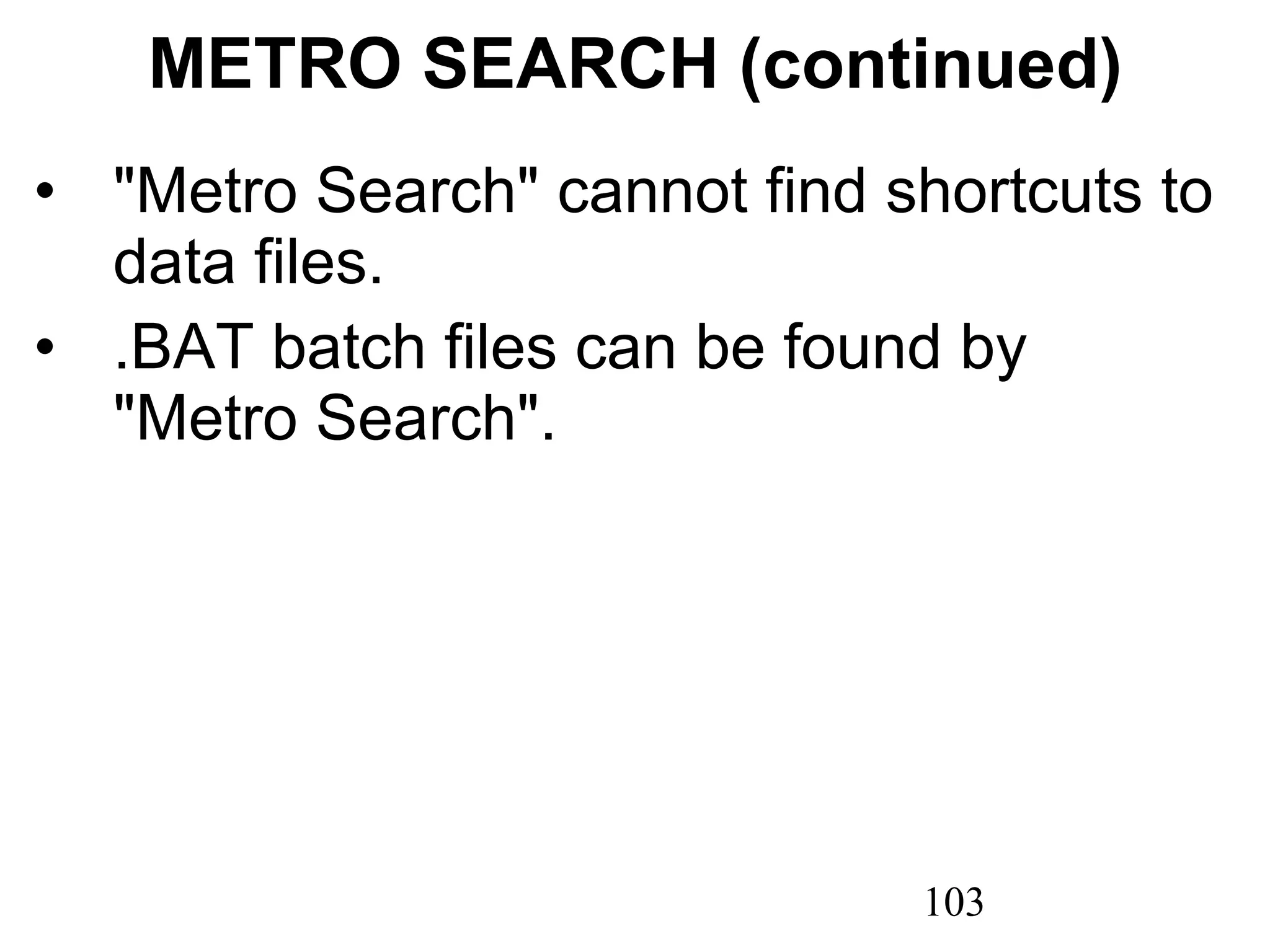 METRO SEARCH (continued) &quot;Metro Search&quot; cannot find shortcuts to data files. .BAT batch files can be found by &quot;Metro Search&quot;.     