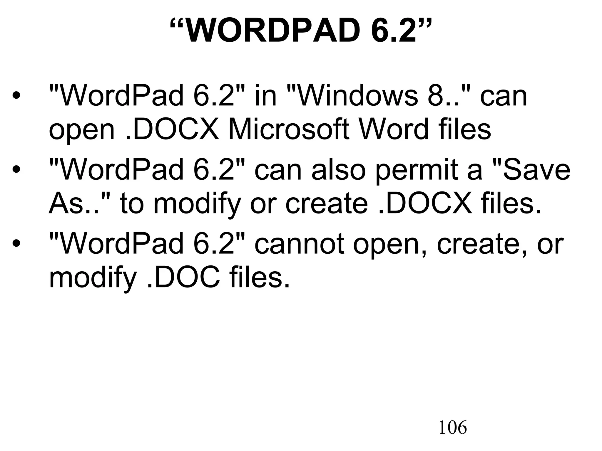 “ WORDPAD 6.2” &quot;WordPad 6.2&quot; in &quot;Windows 8..&quot; can open .DOCX Microsoft Word files &quot;WordPad 6.2&quot; can also permit a &quot;Save As..&quot; to modify or create .DOCX files. &quot;WordPad 6.2&quot; cannot open, create, or modify .DOC files. 