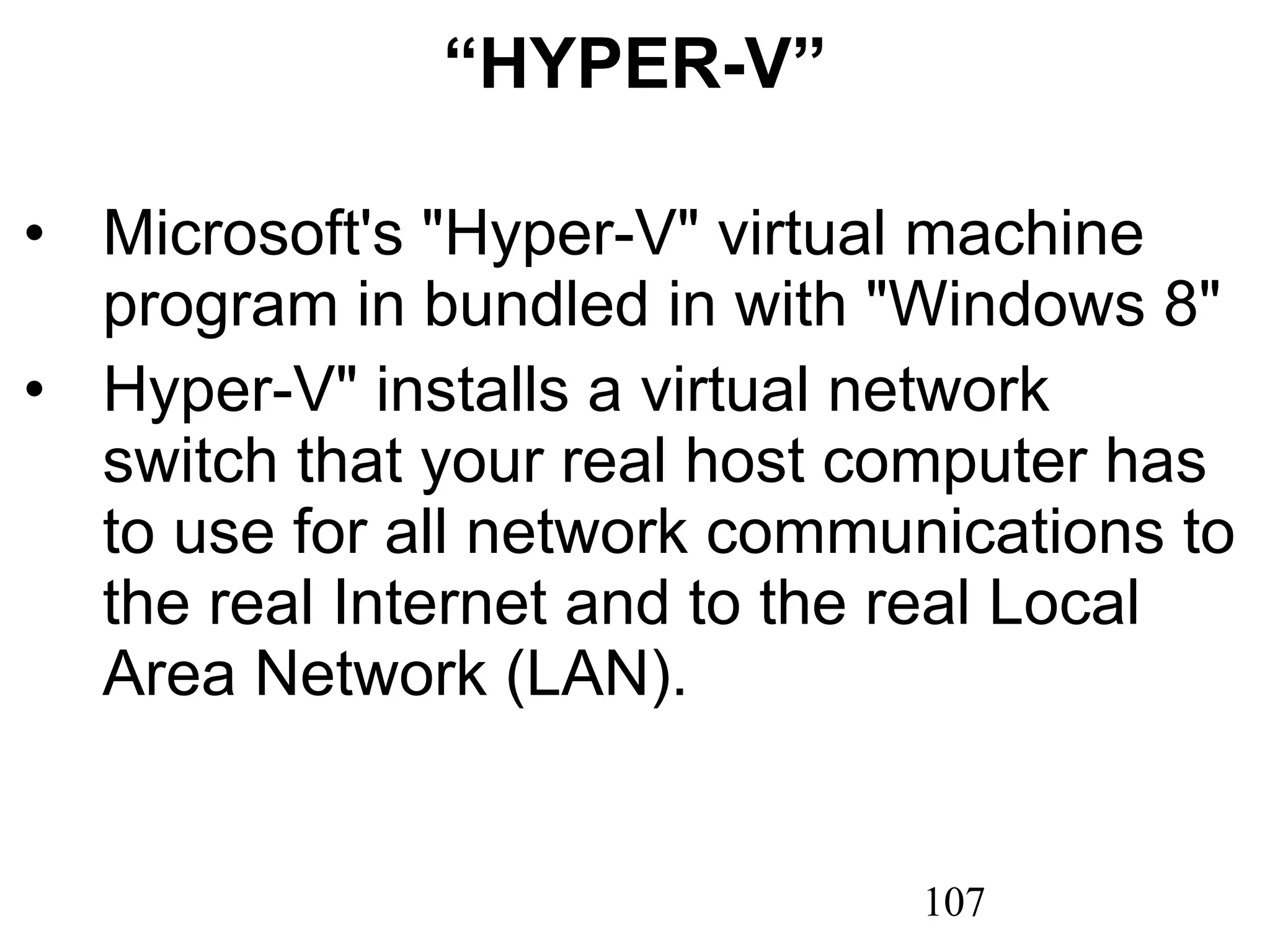 “ HYPER-V” Microsoft's &quot;Hyper-V&quot; virtual machine program in bundled in with &quot;Windows 8&quot; Hyper-V&quot; installs a virtual network switch that your real host computer has to use for all network communications to the real Internet and to the real Local Area Network (LAN). 