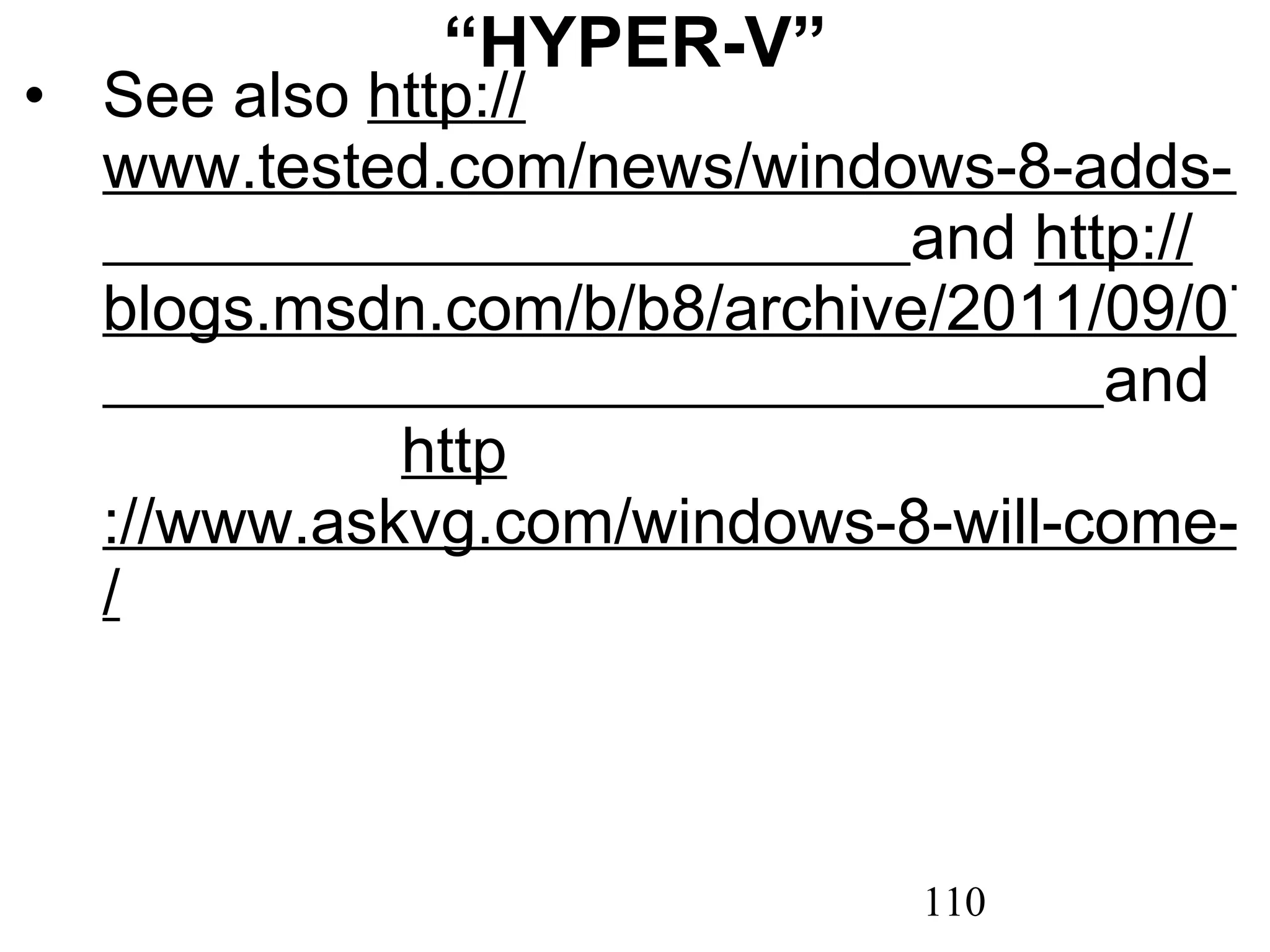 “ HYPER-V” See also  http :// www.tested.com/news/windows-8-adds-hyper-v-virtual-machine-support/2844/   and  http :// blogs.msdn.com/b/b8/archive/2011/09/07/bringing-hyper-v-to-windows-8.aspx   and  http ://www.askvg.com/windows-8-will-come-with-hyper-v-microsoft-confirms / 