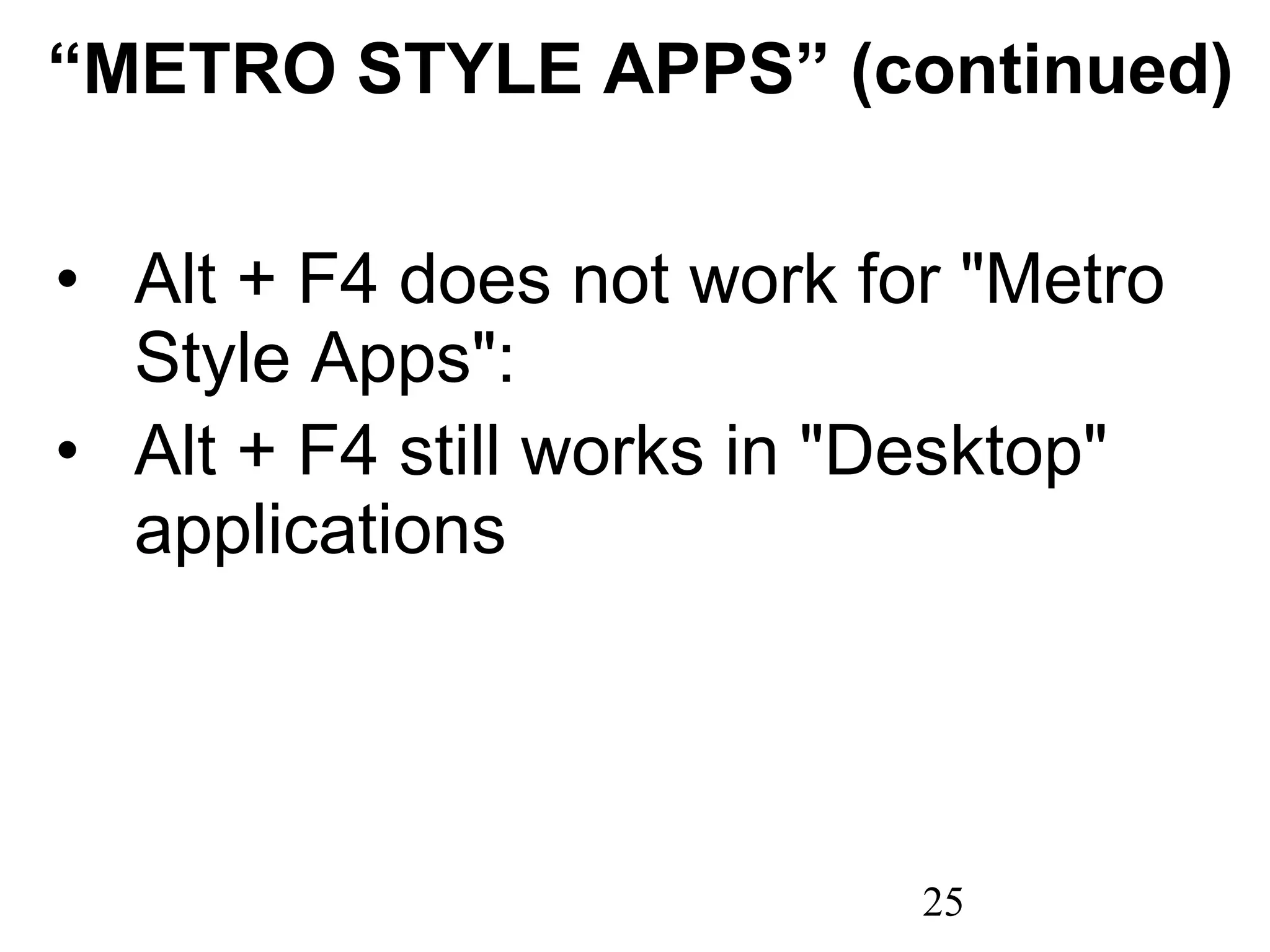 “ METRO STYLE APPS” (continued) Alt + F4 does not work for &quot;Metro Style Apps&quot;: Alt + F4 still works in &quot;Desktop&quot; applications 