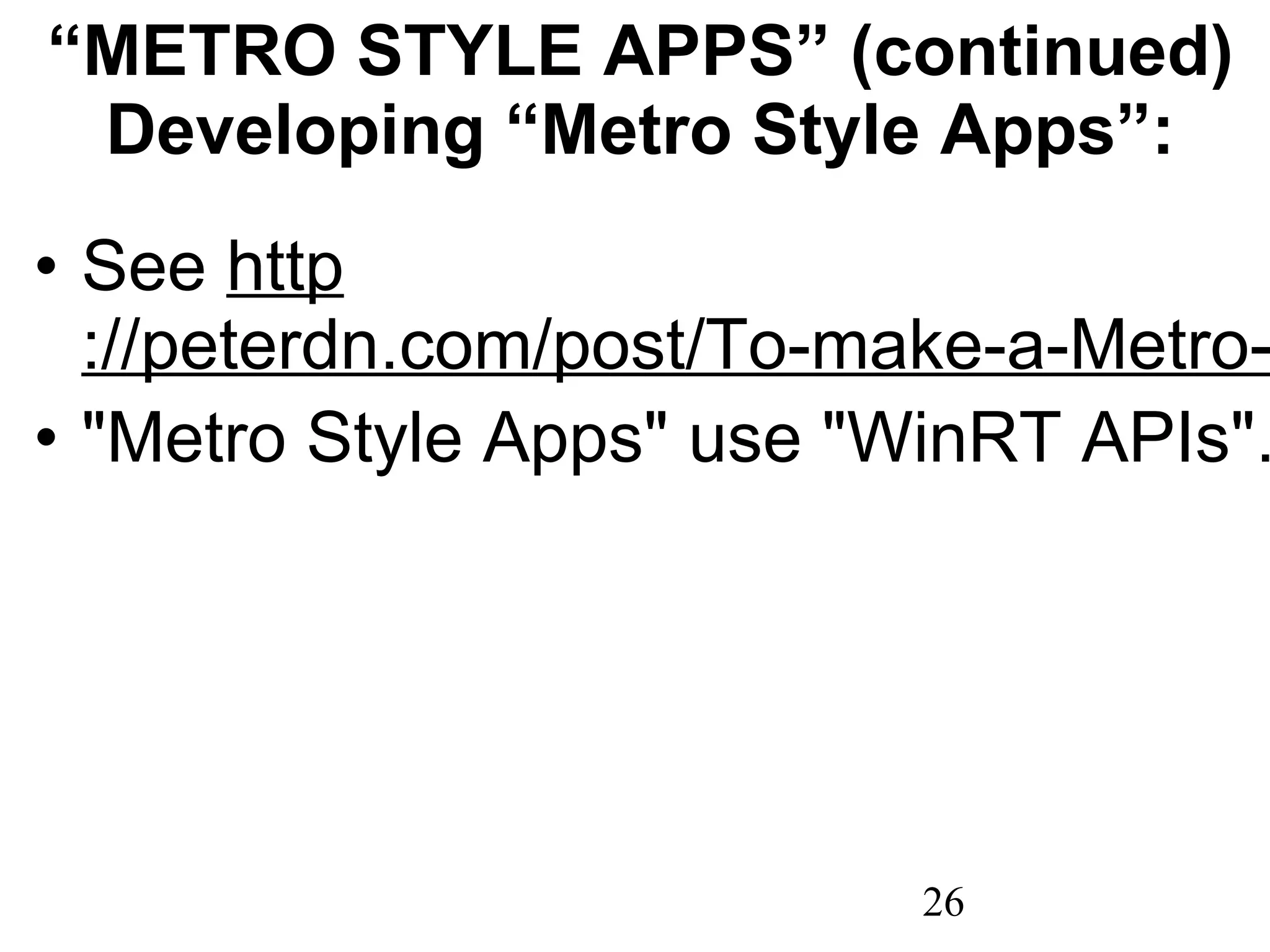 “ METRO STYLE APPS” (continued) Developing “Metro Style Apps”: See  http ://peterdn.com/post/To-make-a-Metro-Appx-Package-from-scratch-you-must-first-e280a6.aspx &quot;Metro Style Apps&quot; use &quot;WinRT APIs&quot;. 