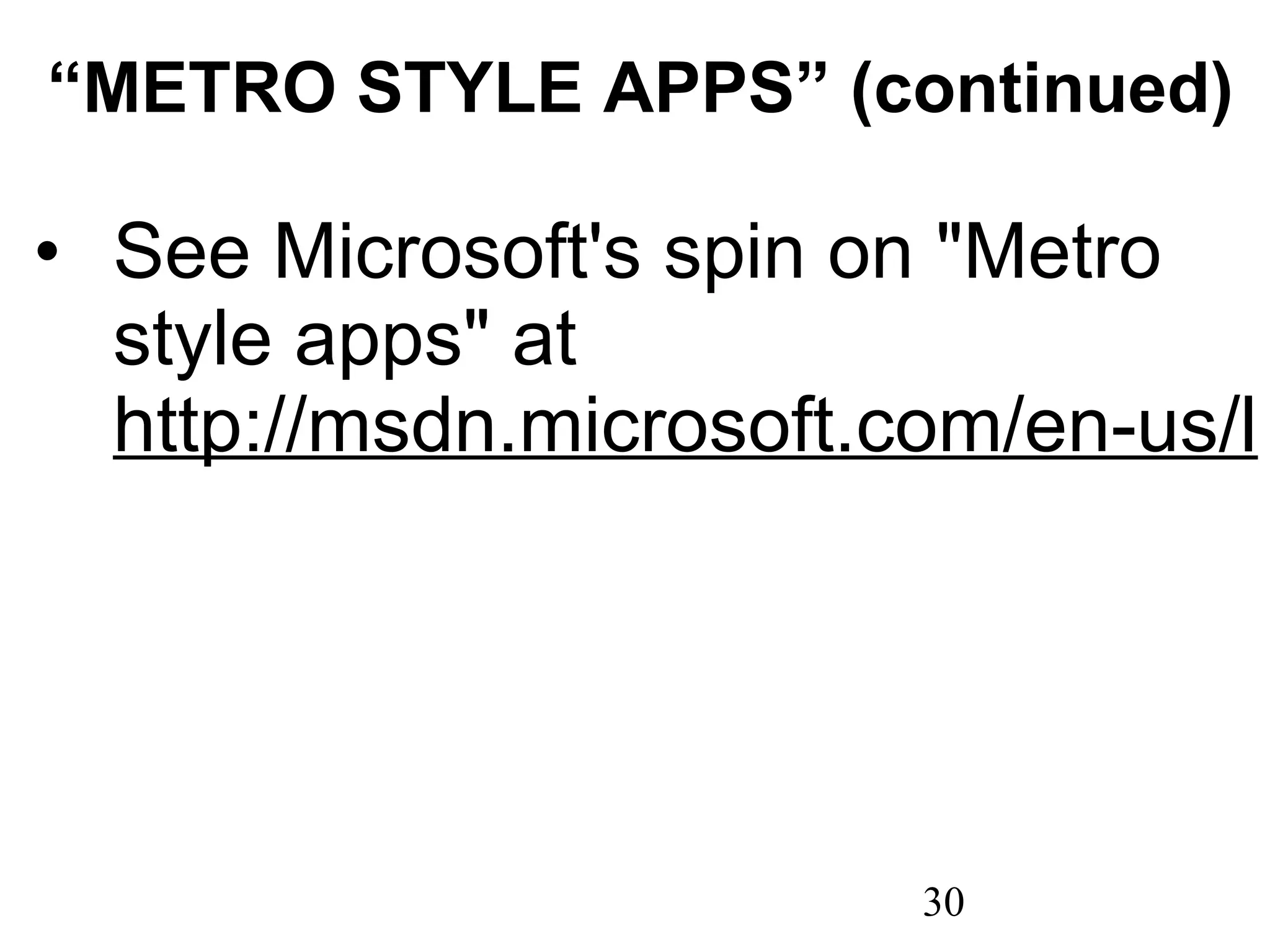 “ METRO STYLE APPS” (continued) See Microsoft's spin on &quot;Metro style apps&quot; at http://msdn.microsoft.com/en-us/library/windows/apps/hh464920%28v=vs.85%29.aspx 
