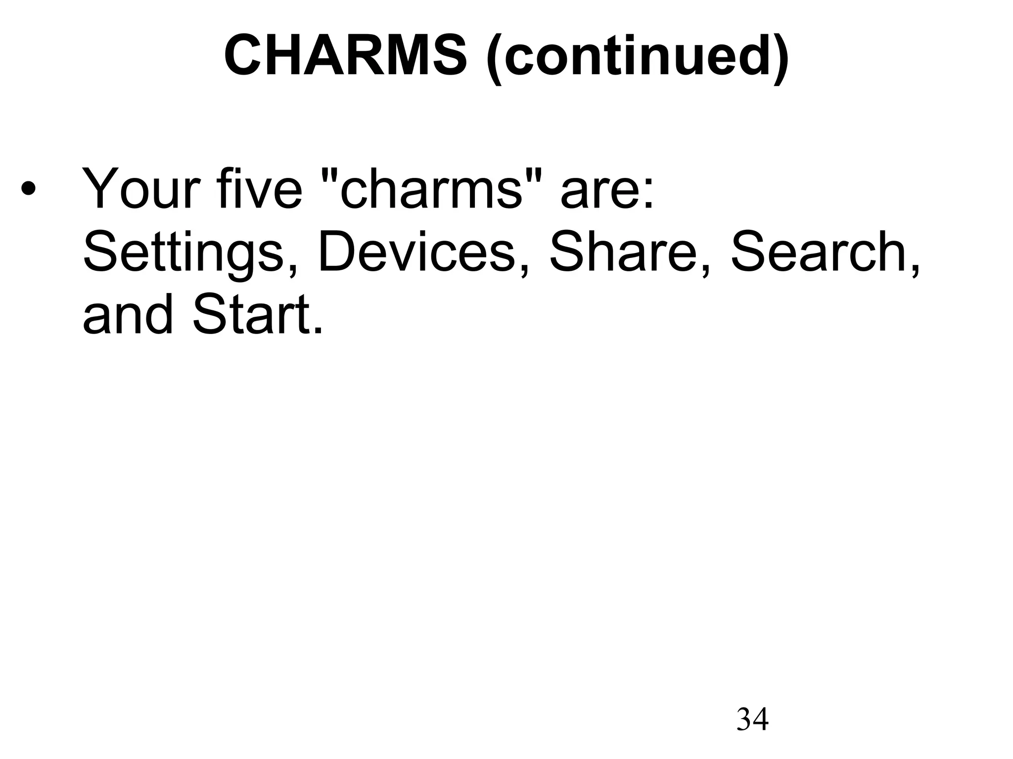 CHARMS (continued) Your five &quot;charms&quot; are:  Settings, Devices, Share, Search, and Start. 