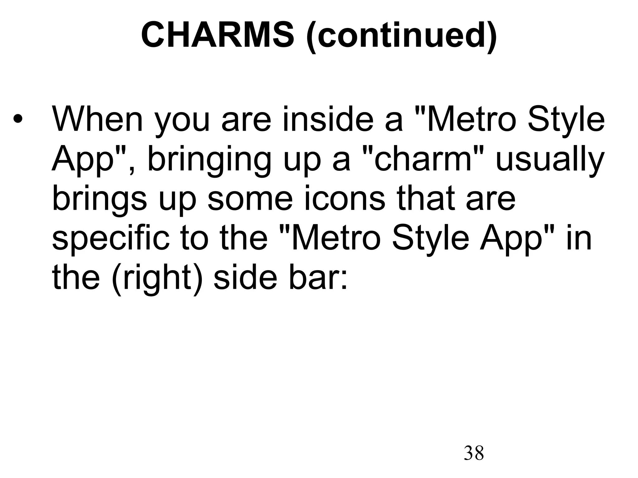 CHARMS (continued) When you are inside a &quot;Metro Style App&quot;, bringing up a &quot;charm&quot; usually brings up some icons that are specific to the &quot;Metro Style App&quot; in the (right) side bar: 