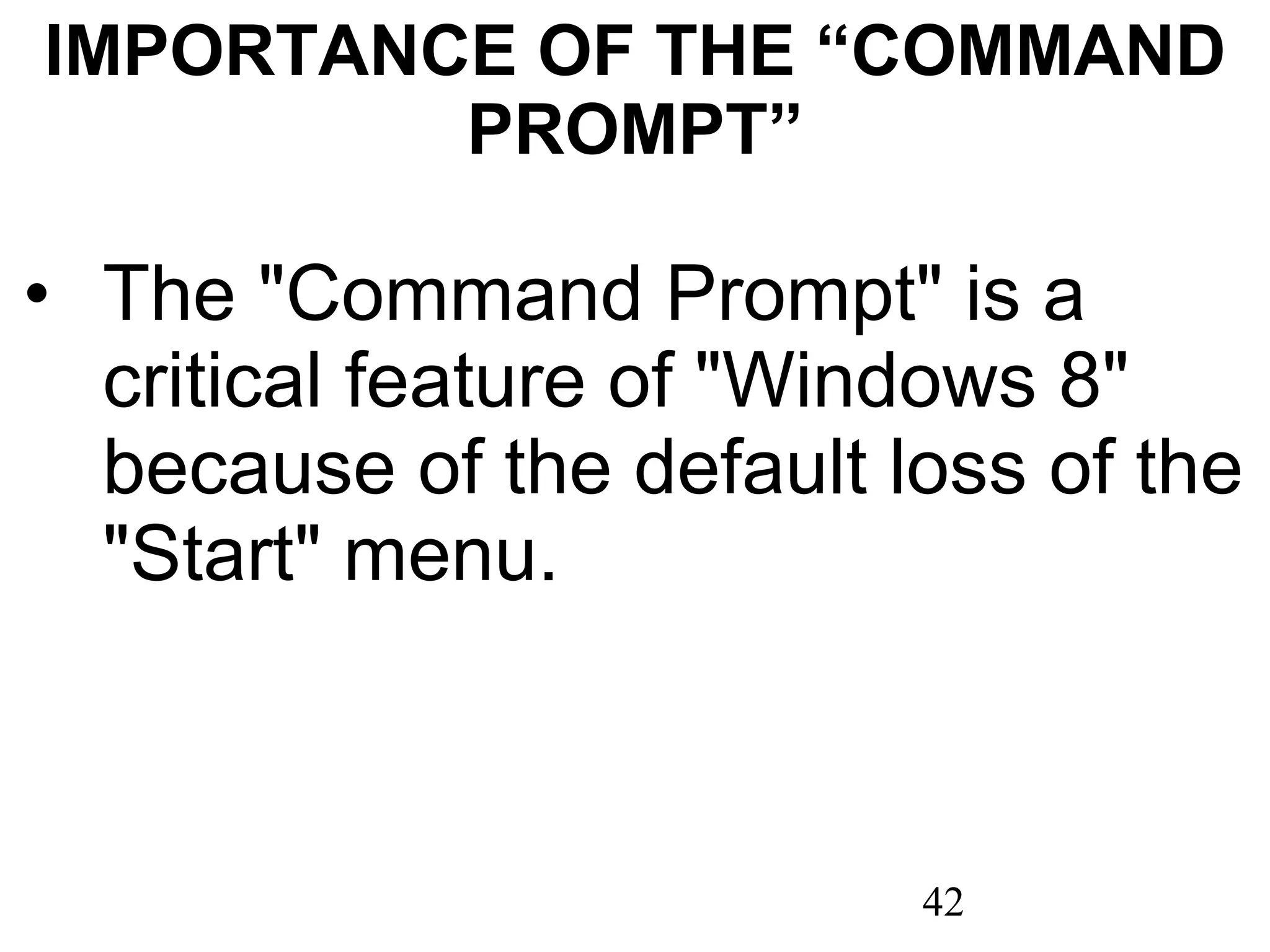 IMPORTANCE OF THE “COMMAND PROMPT” The &quot;Command Prompt&quot; is a critical feature of &quot;Windows 8&quot; because of the default loss of the &quot;Start&quot; menu. 