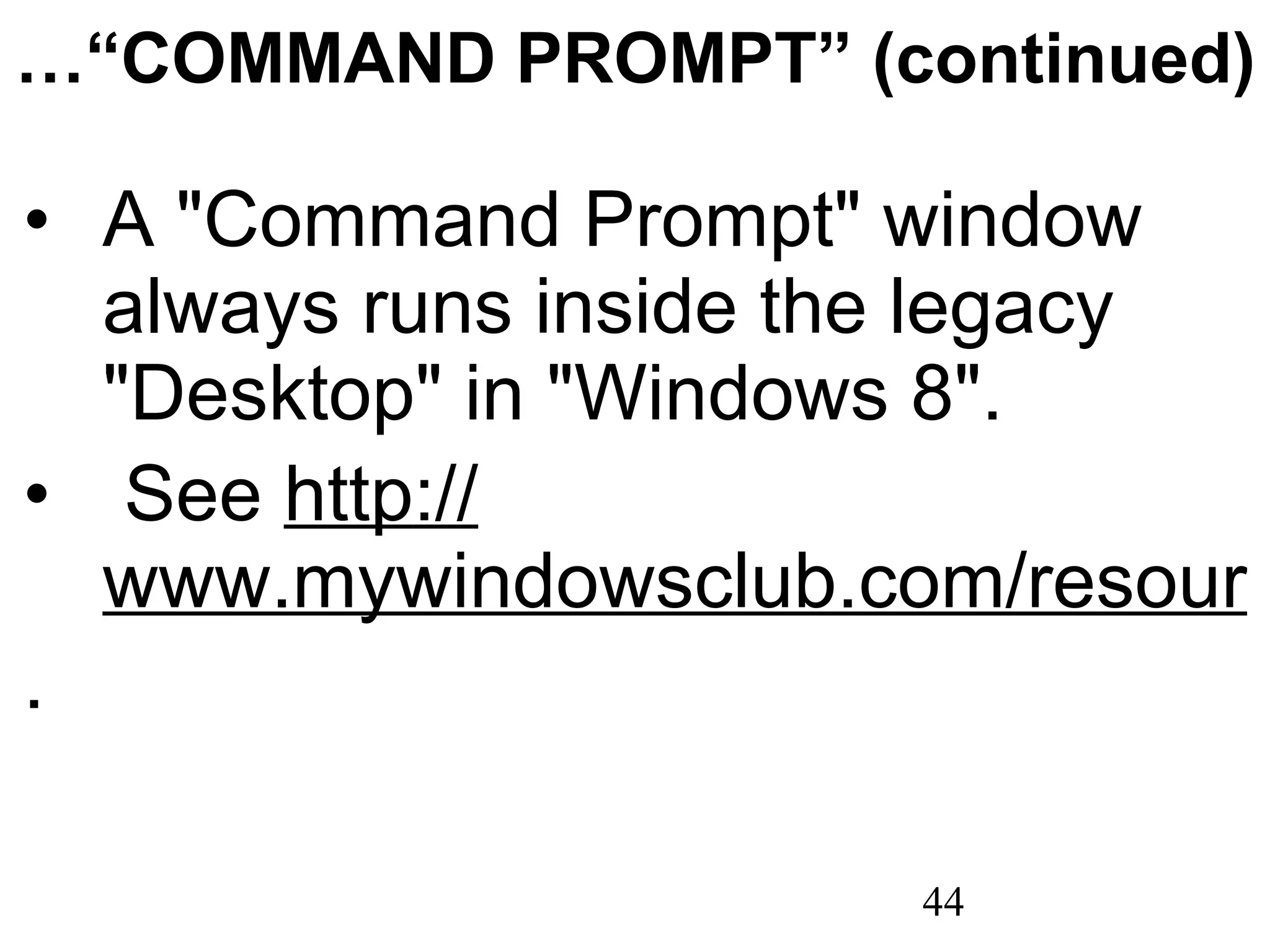 …“ COMMAND PROMPT” (continued) A &quot;Command Prompt&quot; window always runs inside the legacy &quot;Desktop&quot; in &quot;Windows 8&quot;.   See  http :// www.mywindowsclub.com/resources/5085-How-open-command-prompt-Windows.aspx . 