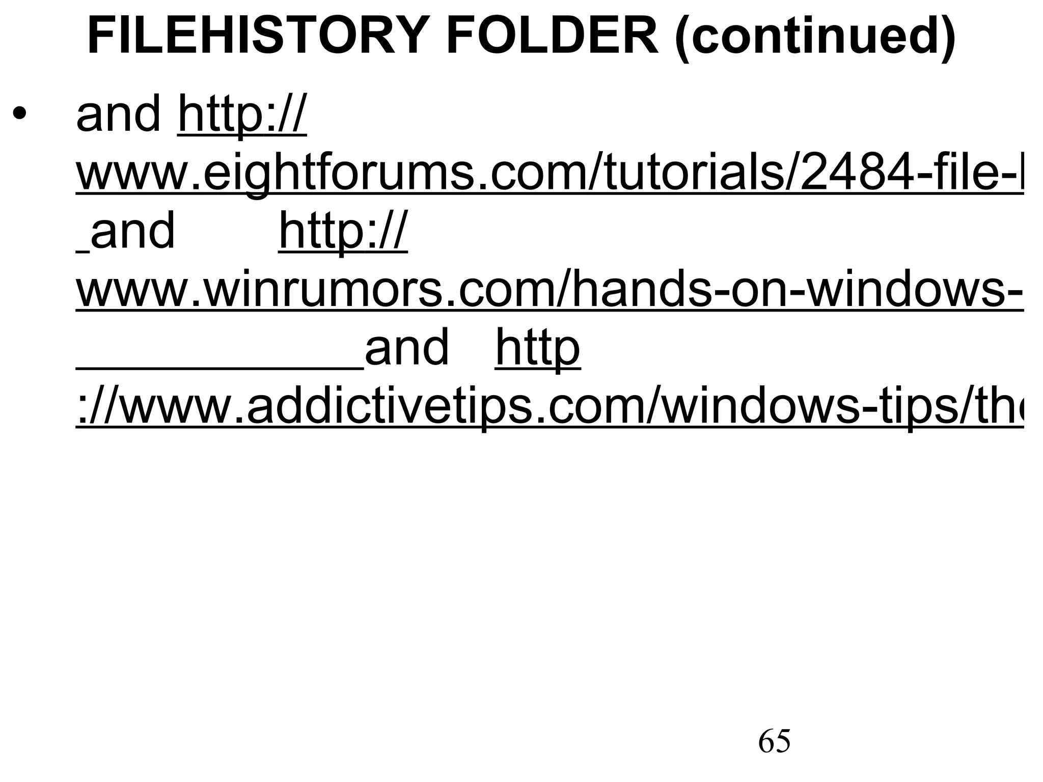 FILEHISTORY FOLDER (continued) and  http :// www.eightforums.com/tutorials/2484-file-history-how-use-windows-8-a.html   and  http :// www.winrumors.com/hands-on-windows-8-file-history-backup/   and  http ://www.addictivetips.com/windows-tips/the-complete-guide-to-windows-8-file-history-backup/ 