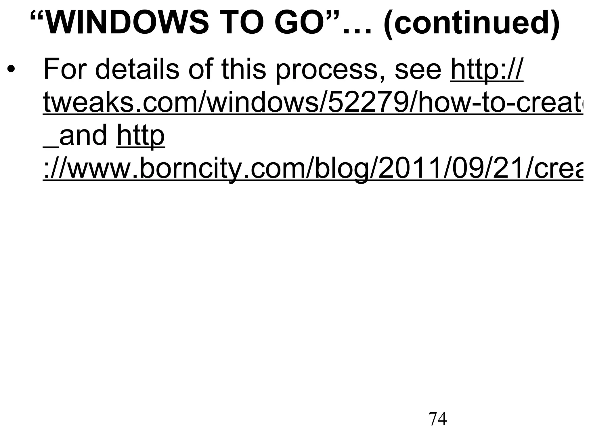 “ WINDOWS TO GO”… (continued) For details of this process, see  http :// tweaks.com/windows/52279/how-to-create-a-windows-to-go-usb-drive/   and  http ://www.borncity.com/blog/2011/09/21/creating-windows-8-to-go-on-a-16-gb-usb-stick/ 