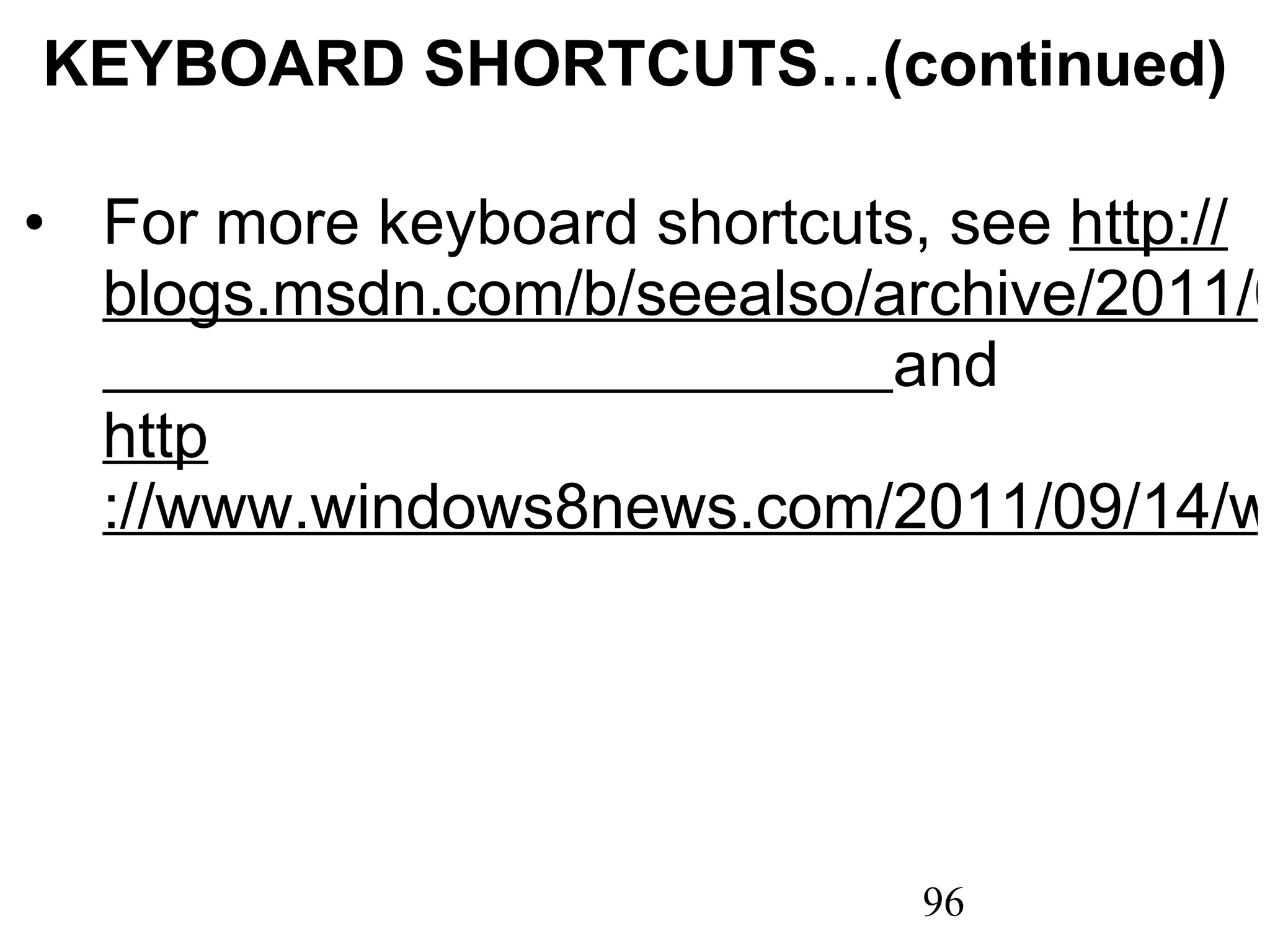 KEYBOARD SHORTCUTS…(continued) For more keyboard shortcuts, see  http :// blogs.msdn.com/b/seealso/archive/2011/09/13/a-few-windows-8-keyboard-shortcuts.aspx   and  http ://www.windows8news.com/2011/09/14/windows-8-developer-preview-keyboardmouse-shortcuts/   