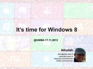 It’s time for Windows 8
Athailah
atha@atha.web.id
www.atha.web.id
facebook.com/athailah
twitter.com/tuxkeren
@UNIBA 17.11.2013
 