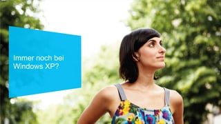 Immer noch bei
Windows XP?
 