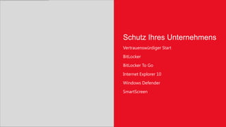 Schutz Ihres Unternehmens
Vertrauenswürdiger Start
BitLocker
BitLocker To Go
Internet Explorer 10
Windows Defender
SmartScreen
 