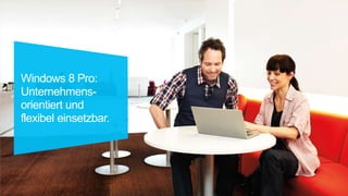 Windows 8 Pro:
Unternehmens-
orientiert und
flexibel einsetzbar.
 