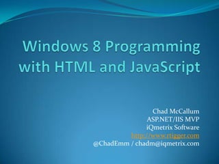 Chad McCallum
               ASP.NET/IIS MVP
              iQmetrix Software
         http://www.rtigger.com
@ChadEmm / chadm@iqmetrix.com
 