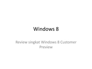 Windows 8

Review singkat Windows 8 Customer
              Preview
 
