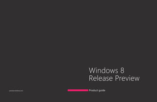 Windows 8
Release Preview
Product guide

preview.windows.com

preview.windows.com

preview.windows.com

		 02

 