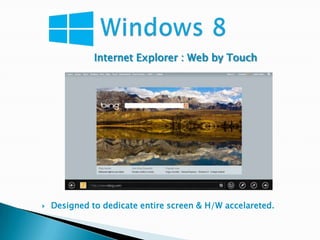 Internet Explorer : Web by Touch




   Designed to dedicate entire screen & H/W accelareted.
 
