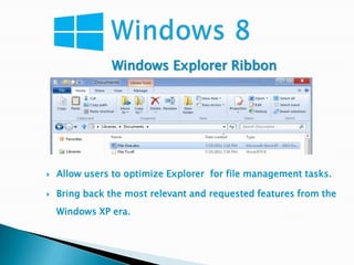 Windows Explorer Ribbon




   Allow users to optimize Explorer for file management tasks.

   Bring back the most relevant and requested features from the
    Windows XP era.
 