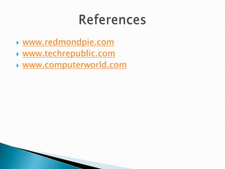   www.redmondpie.com
   www.techrepublic.com
   www.computerworld.com
 
