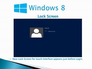 Lock Screen




   New Lock Screen for touch Interface appears just before Login.
 