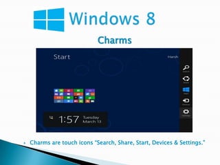 Charms




   Charms are touch icons “Search, Share, Start, Devices & Settings.”
 