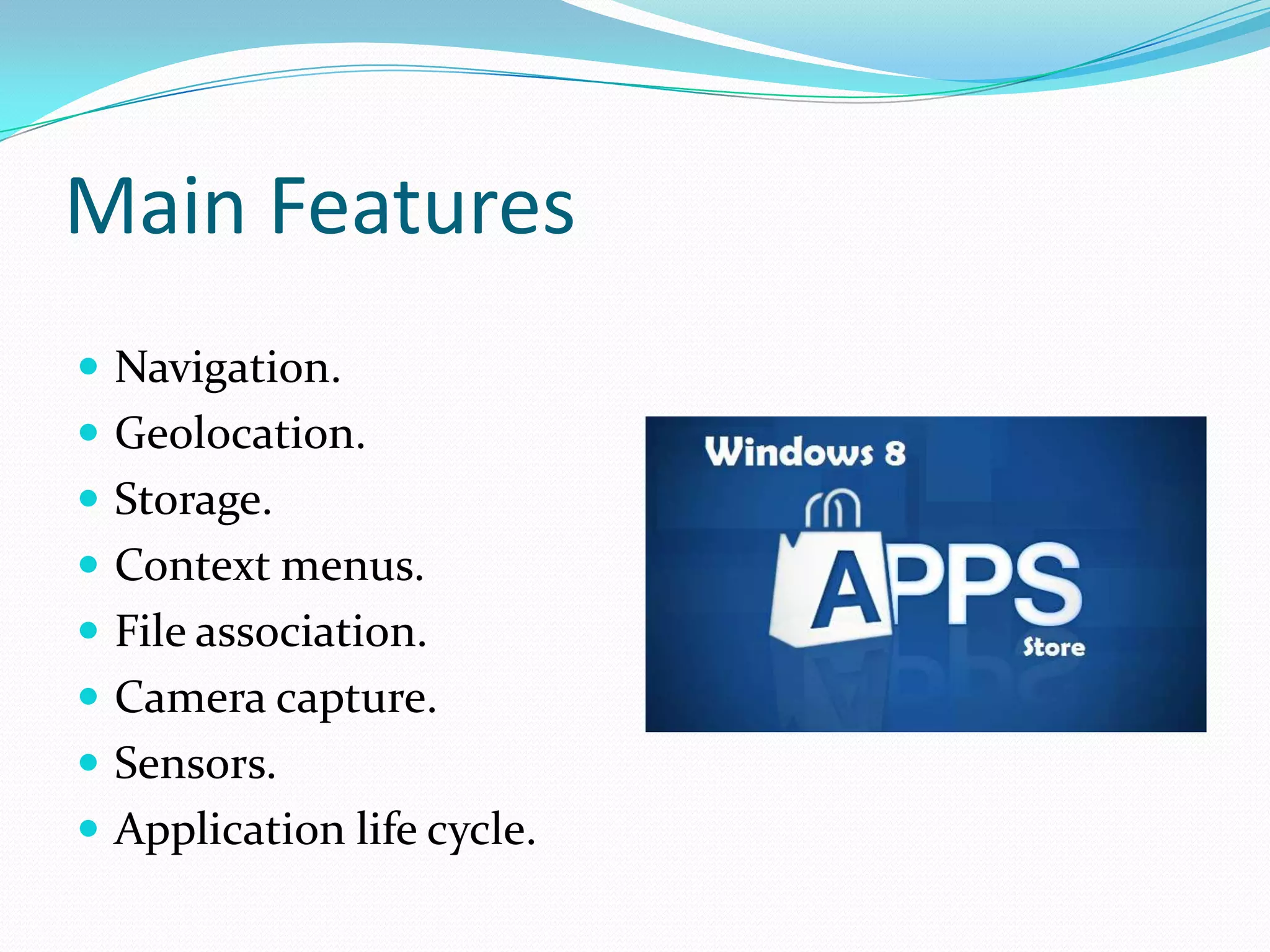 Main Features
 Navigation.
 Geolocation.
 Storage.
 Context menus.
 File association.
 Camera capture.
 Sensors.
 Application life cycle.
 