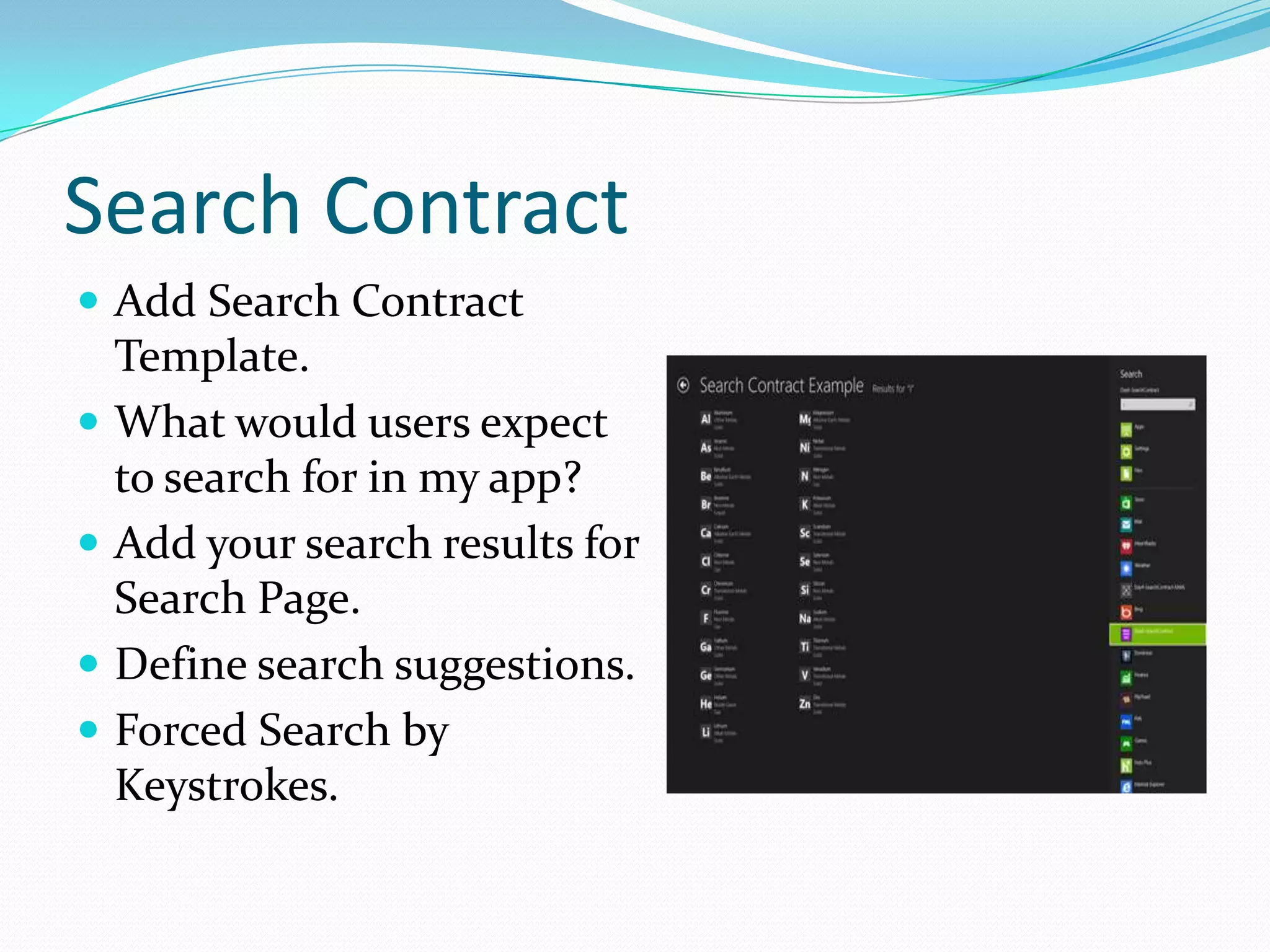 Search Contract
 Add Search Contract
Template.
 What would users expect
to search for in my app?
 Add your search results for
Search Page.
 Define search suggestions.
 Forced Search by
Keystrokes.
 