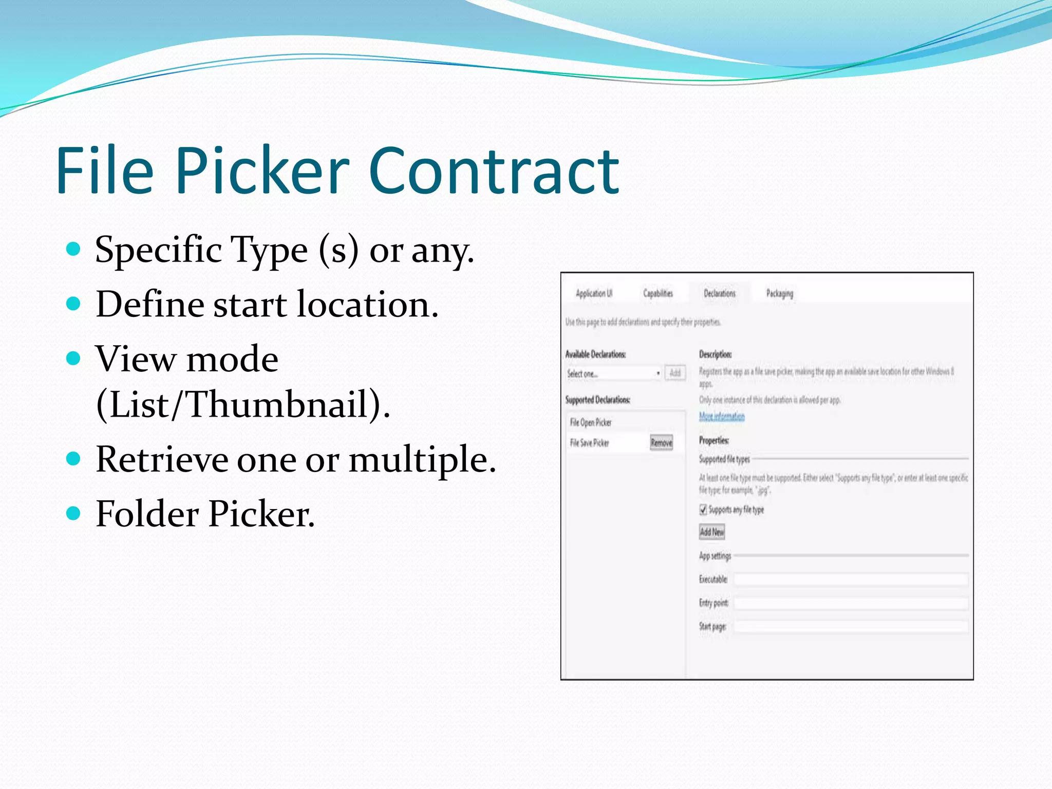 File Picker Contract
 Specific Type (s) or any.
 Define start location.
 View mode
(List/Thumbnail).
 Retrieve one or multiple.
 Folder Picker.
 