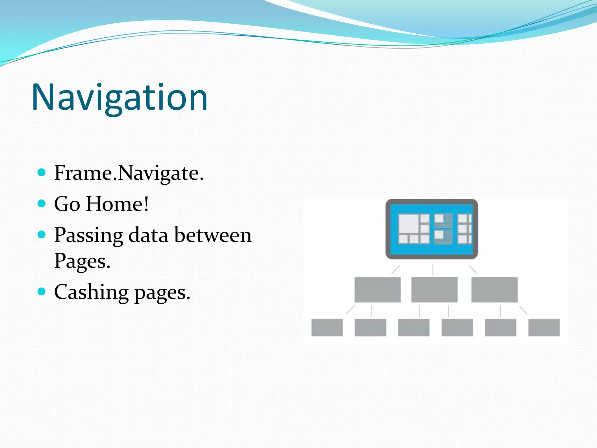 Navigation
 Frame.Navigate.
 Go Home!
 Passing data between
Pages.
 Cashing pages.
 