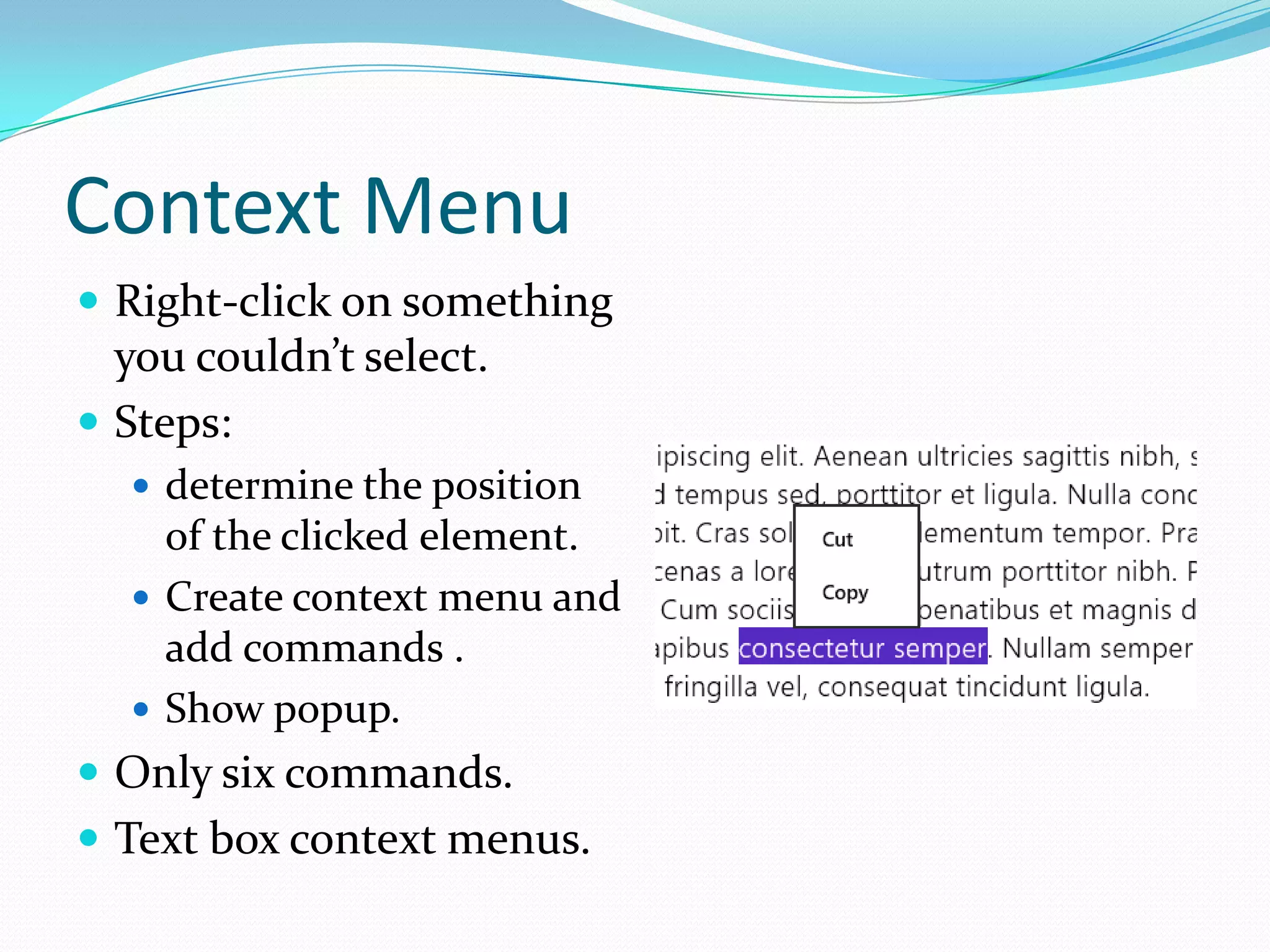Context Menu
 Right-click on something
you couldn’t select.
 Steps:
 determine the position
of the clicked element.
 Create context menu and
add commands .
 Show popup.
 Only six commands.
 Text box context menus.
 