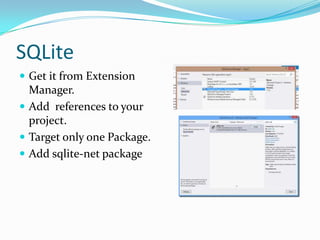 SQLite
 Get it from Extension
Manager.
 Add references to your
project.
 Target only one Package.
 Add sqlite-net package
 
