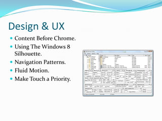Design & UX
 Content Before Chrome.
 Using The Windows 8
Silhouette.
 Navigation Patterns.
 Fluid Motion.
 Make Touch a Priority.
 