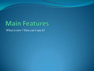 What is new ? How can I use it?
 