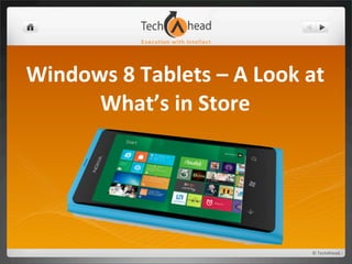 Windows	
  8	
  Tablets	
  –	
  A	
  Look	
  at	
  
      What’s	
  in	
  Store




                                                ©	
  TechAhead
 