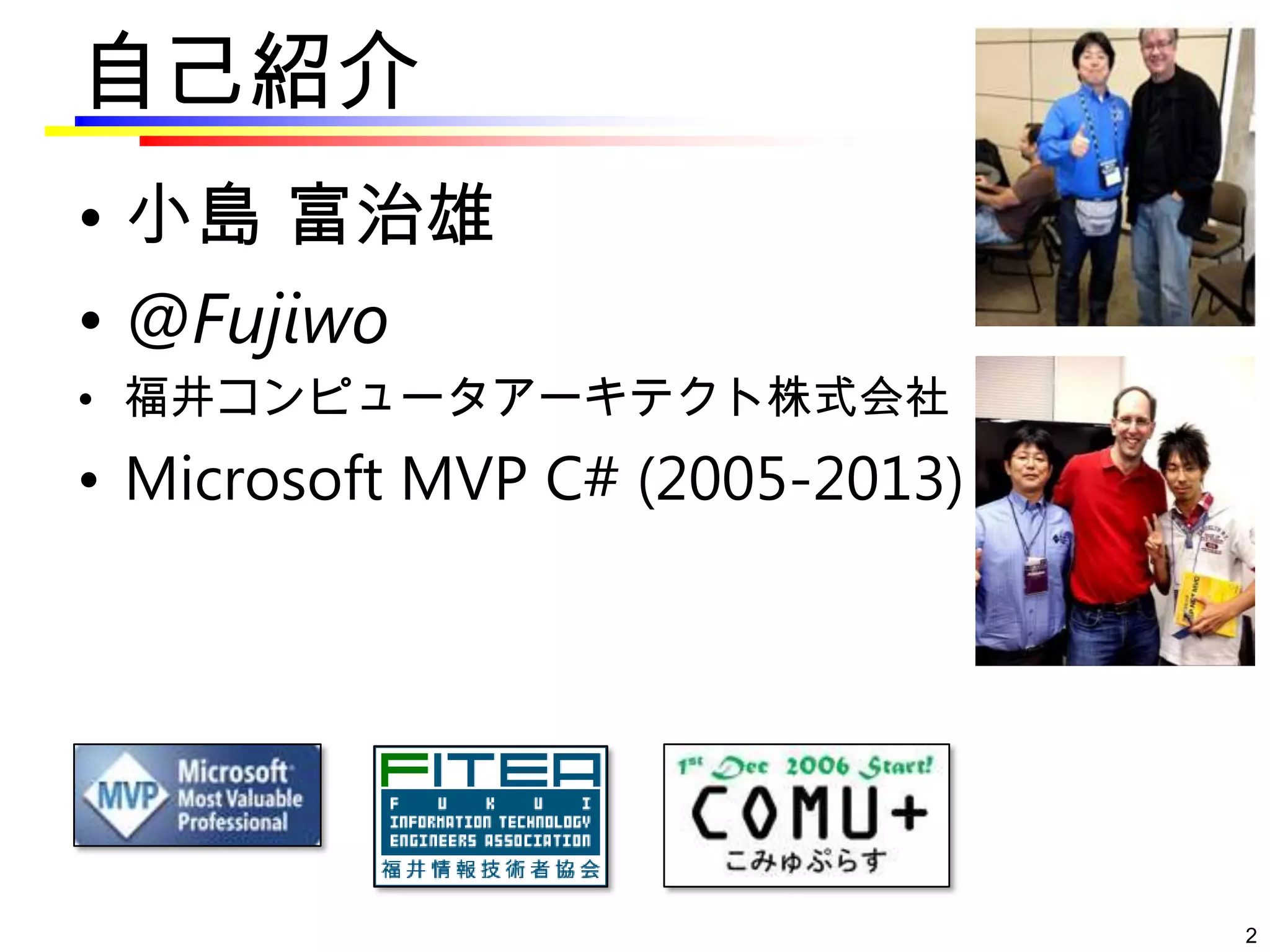 自己紹介
• 小島 富治雄
• @Fujiwo
• 福井コンピュータアーキテクト株式会社
• Microsoft MVP C# (2005-2013)




                                 2
 