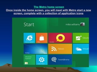   The Metro home screen Once inside the home screen, you will meet with Metro start a new screen, complete with a collection of application icons 