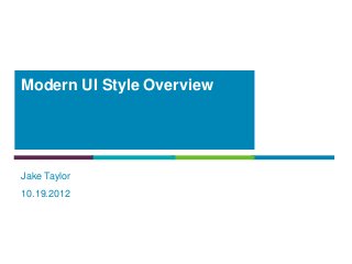 Modern UI Style Overview




Jake Taylor
10.19.2012
 