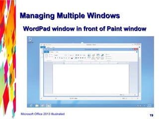 1919Microsoft Office 2013 Illustrated
Managing Multiple WindowsManaging Multiple Windows
WordPad window in front of Paint windowWordPad window in front of Paint window
 